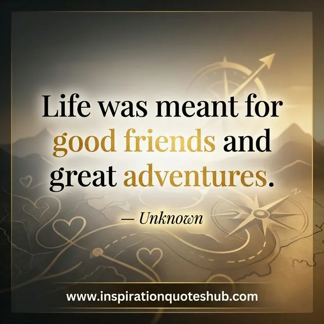 Inspirational sweet friendship quote celebrating adventures and lifelong bonds with best friends Friendship quote - Life was meant for good friends and great adventures - Unknown