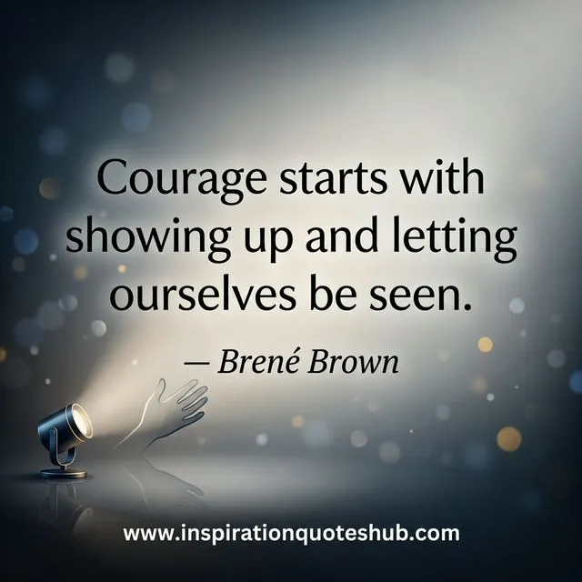 Inspirational uplifting quote about vulnerability and core strength Bravery quote - Courage starts with showing up and letting ourselves be seen - Brené Brown