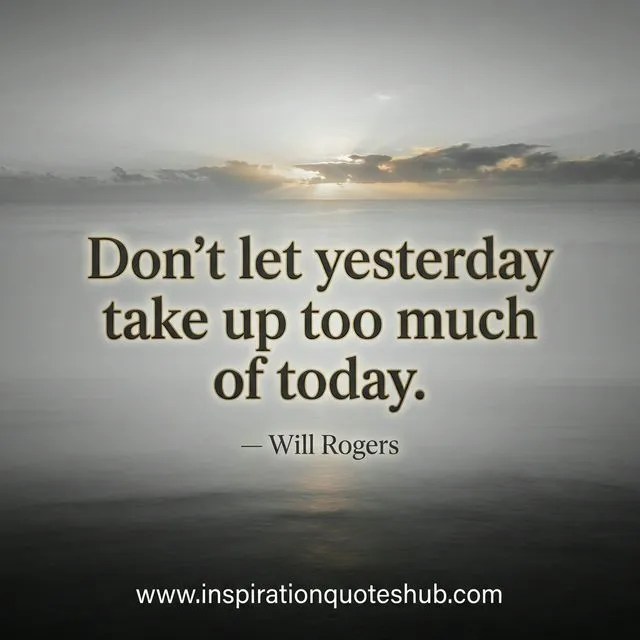 Breakup quote - Don't let yesterday take up too much of today - Will Rogers